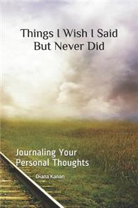 Things I Wish I Said But Never Did: Journaling Your Personal Thoughts