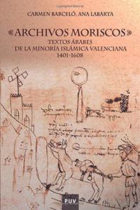 Archivos moriscos: Textos Arabes de la Minoria Islamica Valenciana 1401-1608