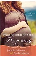 Praying Through Your Pregnancy – A Week–by–Week Guide