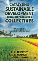 Catalysing Sustainable Development through Producers Collectives: 11 Case Studies from India?s Hinterlands