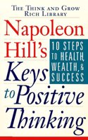 Napoleon Hill's Keys to Positive Thinking: 10 Steps to Health, Wealth, and Success