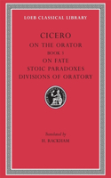 On the Orator: Book 3. on Fate. Stoic Paradoxes. Divisions of Oratory