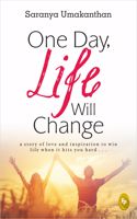 One Day, Life Will Change: A story of love and inspiration to win life when it hits you hard . . .