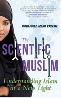 The Scientific Muslim: Understanding Islam in a New Light