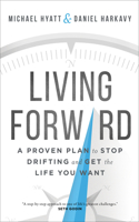 Living Forward - A Proven Plan to Stop Drifting and Get the Life You Want