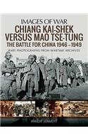 Chiang Kai-Shek Versus Mao Tse-Tung: The Battle for China 1946-1949