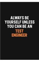Always Be Yourself Unless You Can Be A Test Engineer