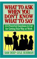 What to Ask When You Don't Know What to Say: 720 Powerful Questions to Use for Getting Your Own Way at Work
