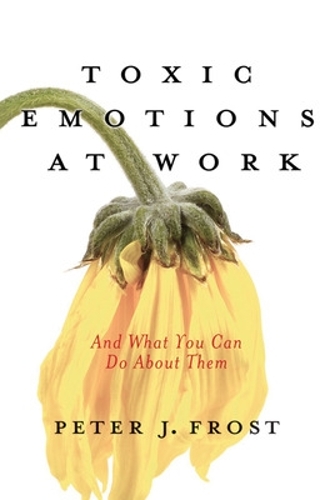 Toxic Emotions at Work and What You Can Do about Them