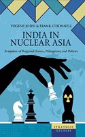 India in Nuclear Asia: Evolution of Regional Forces, Perceptions and Policies (Strategic Studies)