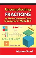 Uncomplicating Fractions to Meet Common Core Standards in Math, K-7