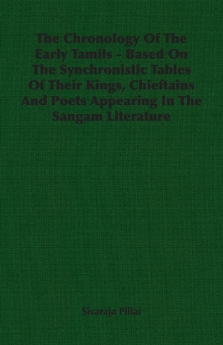 Chronology Of The Early Tamils - Based On The Synchronistic Tables Of Their Kings, Chieftains And Poets Appearing In The Sangam Literature