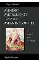 Mining, Metallurgy and the Meaning of Life: (English)
