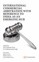 International Commercial Arbitration with Reference to India as an Emerging Hub