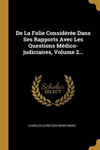 De La Folie Considérée Dans Ses Rapports Avec Les Questions Médico-judiciaires, Volume 2...