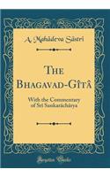 The Bhagavad-Gï¿½tï¿½: With the Commentary of Srï¿½ Sankarï¿½chï¿½rya (Classic Reprint)