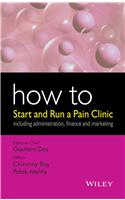 How to Start and Run a Pain Clinic: Including Administration, Finance and Marketing