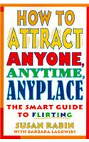 How to Attract Anyone, Anytime, Anyplace