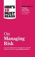 Hbr's 10 Must Reads on Managing Risk (with Bonus Article Managing 21st-Century Political Risk by Condoleezza Rice and Amy Zegart)