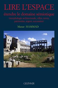 Lire l'Espace: Etendre Le Domaine Semiotique (Morphologie Architecturale, Villes, Terres, Patrimoine, Argent, Succession)