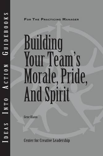 Building Your Team's Morale, Pride, and Spirit: (J-B CCL (Center for Creative Leadership))