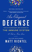 An Elegant Defense : The Extraordinary New Science of the Immune System: A Tale in Four Lives