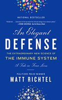 An Elegant Defense : The Extraordinary New Science of the Immune System: A Tale in Four Lives
