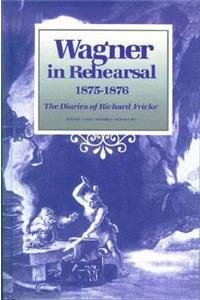 Wagner in Rehearsal 1875-1876: The Diaries of Richard Fricke(Franz Liszt Studies)