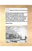 An inaugural dissertation on the effects of the passions upon the body; submitted to the examination of the Rev. John Ewing, S.T.P. provost, the medical professors and trustees of the University of Pennsylvania