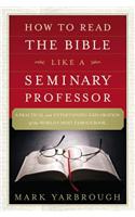 How to Read the Bible Like a Seminary Professor