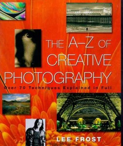 A-Z of Creative Photography: Over 70 Techniques Explained in Full