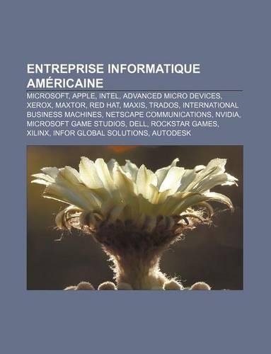 Entreprise Informatique Americaine: Microsoft, Apple, Intel, Advanced Micro Devices, Xerox, Maxtor, Red Hat, Maxis, Trados(French)