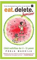 Eat Delete Junior: Child Nutrition for Zero to Fifteen Years