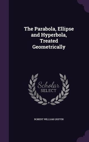 The Parabola, Ellipse and Hyperbola, Treated Geometrically
