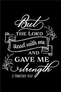 But the Lord stood with me and gave me Strength
