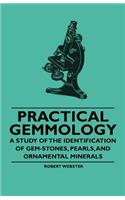 Practical Gemmology - A Study of the Identification of Gem-Stones, Pearls, And Ornamental Minerals