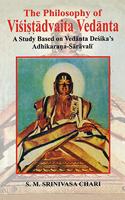 The Philosophy of Visistadvaita Vedanta: A Study Based on Vedanta Desika's Adhikarana-Saravali