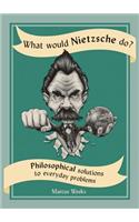 What Would Nietzsche Do?