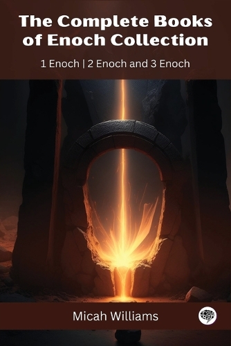 The Complete Books of Enoch Collection: 1 Enoch, 2 Enoch and 3 Enoch
