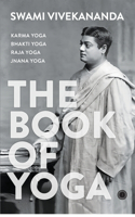 Book of Yoga: Karma Yoga, Bhakti Yoga, Raja Yoga, Jnana Yoga