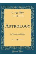 Astrology: Its Technics and Ethics (Classic Reprint)