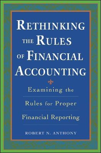 Rethinking the Rules of Financial Accounting: Examining the Rules for Accurate Financial Reporting