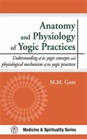 Anatomy and Physiology of Yogic Practices: Understanding of the Yogic concepts and physiological mechanism of the yogic practices