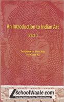 An Introduction to Indian Art Part 1 : Textbook in Fine Arts for Class 11 - 11144