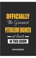 Officially the Greatest Petroleum Engineer at least in this room Notebook