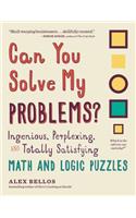 Can You Solve My Problems? - Ingenious, Perplexing, and Totally Satisfying Math and Logic Puzzles