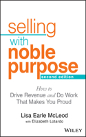 Selling With Noble Purpose, 2e - How to Drive Revenue and Do Work That Makes You Proud