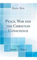 Peace, War and the Christian Conscience (Classic Reprint)