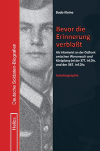 Bevor die Erinnerung verblaßt: Als Infanterist an der Ostfront zwischen Woronesch und Königsberg bei der 377. Inf.Div. und der 367. Inf.Div.