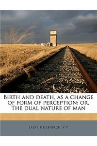 Birth and Death, as a Change of Form of Perception